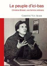 Le peuple d’ici-bas : Christine Brisset, une femme ordinaire : récit - Christine Van Acker