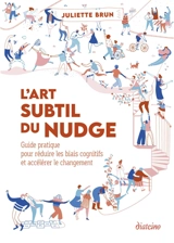 L'art subtil du nudge : guide pratique pour réduire les biais cognitifs et accélérer le changement - Juliette Brun