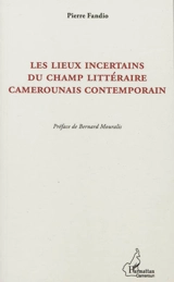 Les lieux incertains du champ littéraire camerounais contemporain : la postcolonie à partir de la marge - Pierre Fandio