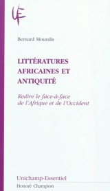 Littératures africaines et Antiquité : redire le face-à-face de l'Afrique et de l'Occident - Bernard Mouralis
