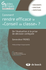 Comment rendre efficace le conseil de classe ? : de l'évaluation à la prise de décision collégiale - Geneviève Freres