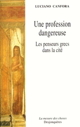 Une profession dangereuse : les penseurs grecs dans la cité - Luciano Canfora