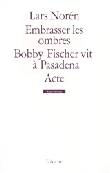 Embrasser les ombres. Bobby Fischer vit à Pasadena. Acte - Lars Norén