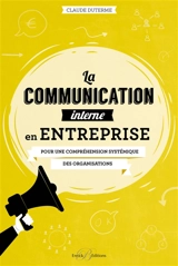 La communication interne en entreprise : pour une compréhension systémique des organisations - Claude Duterme