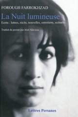 La nuit lumineuse : écrits : lettres, récits, nouvelles, articles, scénario... - Forugh Farrokhzad