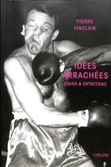 Idées arrachées : essais & entretiens : 2015-2020 - Pierre Vinclair