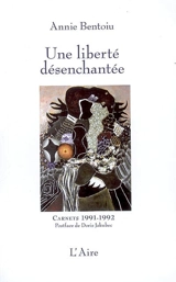 Une liberté désenchantée : carnets : Bucarest, 1991-1992 - Annie Bentoiu