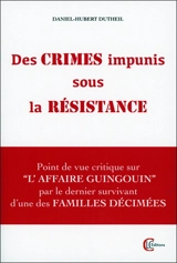 Des crimes impunis sous la Résistance : point de vue critique sur l'affaire Guingouin par le dernier survivant d'une des familles décimées - Daniel-Hubert Dutheil