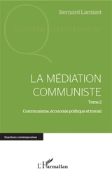 La médiation communiste. Vol. 2. Communisme, économie politique et travail - Bernard Lamizet