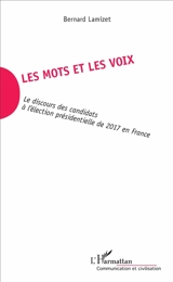Les mots et les voix : le discours des candidats à l'élection présidentielle de 2017 en France - Bernard Lamizet