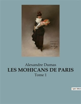 LES MOHICANS DE PARIS : Intrigues et passions dans le Paris transition - Dumas, Alexandre
