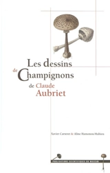 Les dessins de champignons de Claude Aubriet. The drawings of mushrooms by Claude Aubriet - Xavier Carteret