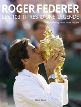 Roger Federer : les 103 titres d'une légende - Emmanuel Bringuier
