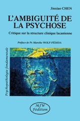 L'ambiguïté de la psychose : critique sur la structure clinique lacanienne - Jinxiao Chen