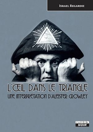 L'oeil dans le triangle : une interprétation d'Aleister Crowley - Israël Regardie