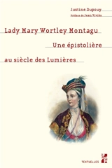Lady Mary Wortley Montagu : une épistolière au siècle des lumières - Justine Dupouy