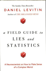 A Field Guide to Lies and Statistics : A Neuroscientist on How to Make Sense of a Complex World - Daniel J. Levitin