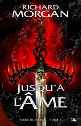 Terre de héros. Vol. 3. Jusqu'à l'âme - Richard K. Morgan