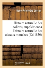 Histoire naturelle des colibris , suivie d'un supplément à l'histoire naturelle des oiseaux-mouches - René-Primevère Lesson