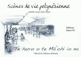 Scénes de vie polynésiennes. Te huru o te Maohi io na - Isabelle Lurton