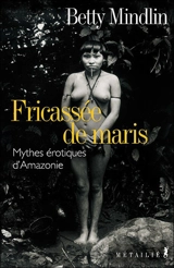 Fricassée de maris : mythes érotiques amazoniens - Betty Mindlin