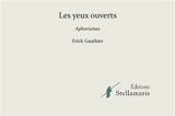 Les yeux ouverts : Aphorismes - Erick Gauthier