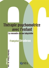 Thérapie psychomotrice avec l'enfant : la rencontre en son labyrinthe - Françoise Désobeau