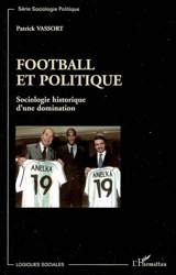 Football et politique : sociologie historique d'une domination - Patrick Vassort