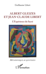 Albert Gleizes et Jean-Claude Libert : l'expérience du sacré - Guillaume Libert