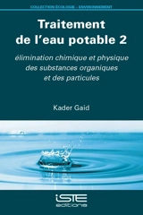 Traitement de l'eau potable. Vol. 2. Elimination chimique et physique des substances organiques et des particules - Kader Gaid