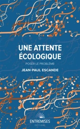 Une attente écologique. Vol. 1. Poser le problème - Jean-Paul Escande