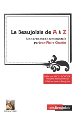 Le Beaujolais de A à Z : Une promenade sentimentale - Jean-Pierre Chantin