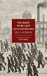 Paul Lafargue The Right to Be Lazy & other Writings - Paul Lafargue