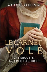 Une enquête à la Belle Epoque. Vol. 3. Le carnet volé - Alice Quinn