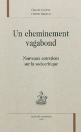 Un cheminement vagabond : nouveaux entretiens sur la sociocritique - Claude Duchet