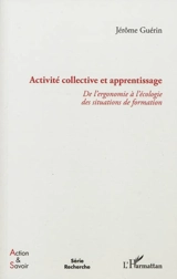 Activité collective et apprentissage : de l'ergonomie à l'écologie des situations de formation - Jérôme Guérin