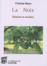 La noix : histoire et recettes - Christian Mazet