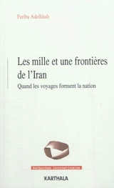 Les mille et une frontières de l'Iran : quand les voyages forment la nation - Fariba Adelkhah