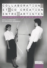 Collaboration et co-création entre artistes : des années 1960 à nos jours - Véronique Goudinoux