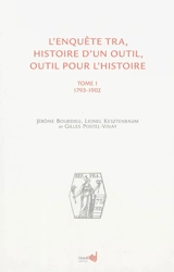 L'enquête TRA : histoire d'un outil, outil pour l'histoire. Vol. 1. 1793-1902 - Jérôme Bourdieu