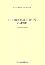 Décrochage d'un cadre : roman document - Stanislas Engrand