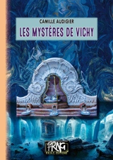Les mystères de Vichy : roman fantastique et d'aventures - Camille Audigier