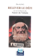 Relever le défi : la vie et l'oeuvre du Natsiv de Volojin - Elie Kling