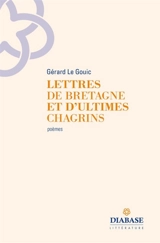Lettres de Bretagne et d'ultimes chagrins : poèmes - Gérard Le Gouic