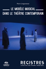 Le modèle musical dans le théâtre contemporain : l'invention du poème théâtral - Pierre Longuenesse