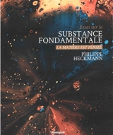 Essai sur la substance fondamentale : la matière est pensée - Philippe Heckmann