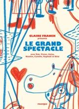Le grand spectacle : avec Zoé, Victor, Aziza, Noham, Camille, Raphaël et Bilal - Claire Franek