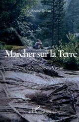 Marcher sur la Terre : une expérience du vivant - André Dréan