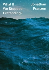 What If We Stopped Pretending - Jonathan Franzen