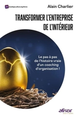 Transformer l'entreprise de l'intérieur : le pas à pas de l'histoire vraie d'un coaching d'organisation ! - Alain Charlier